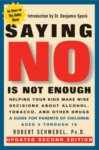 Kniha Saying No Is Not Enough Second Edition: Helping Your Kids Make Wise Decisions about Alcohol, Tobacco, and Other Drugs-A Guide for Parents of Children Robert Schwebel