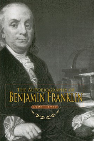 Könyv The Autobiography of Benjamin Franklin: 1706-1757 Benjamin Franklin