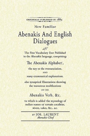 Buch Abenakis and English Dialogues: The First Vocabulary Ever Published in the Abenakis Language, Comprising: The Abenakis Alphabet, the Key to Pronunciat Jos Laurent