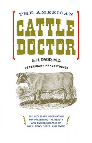 Kniha The American Cattle Doctor: The Necessary Information for Preserving the Health and Curing Diseases of Oxen, Cows, Sheep, and Swine G. H. Dadd