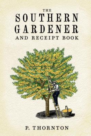 Libro Southern Gardener and Receipt Book: Containing Directions for Gardening Phineas Thornton