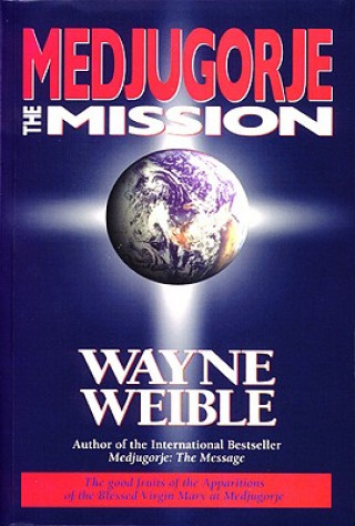 Könyv Medjugorje The Mission Wayne Weible
