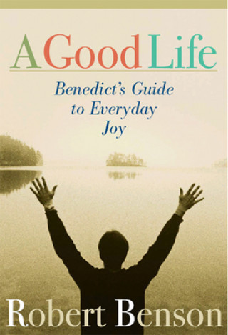 Książka Good Life: Benedict's Guide to Everyday Joy Robert Benson