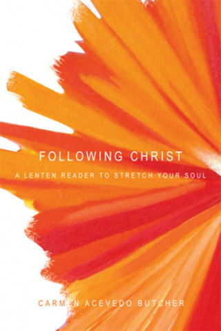 Kniha Following Christ: A Lenten Reader to Stretch Your Soul Carmen Acevedo Butcher