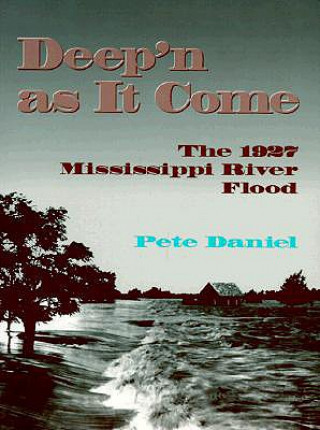 Kniha Deep'n as It Come the 1927 Mississippi River Flood (P) Pete Daniel