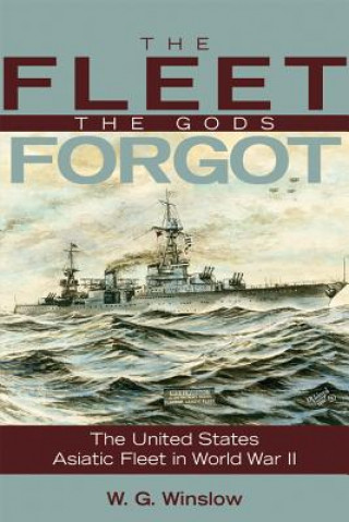 Könyv The Fleet the Gods Forgot: The U.S. Asiatic Fleet in World War II W. G. Winslow
