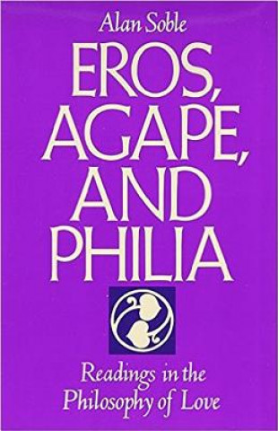 Kniha Eros, Agape and Philia: Readings in the Philosophy of Love Alan Soble