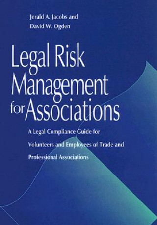 Könyv Legal Risk Management for Associations: A Legal Compliance Guide for Volunteers and Employees of Trade and Professional Associations Jerald A. Jacobs