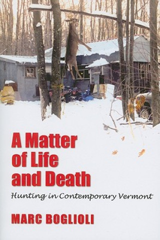 Kniha A Matter of Life and Death: Hunting in Contemporary Vermont Marc Boglioli