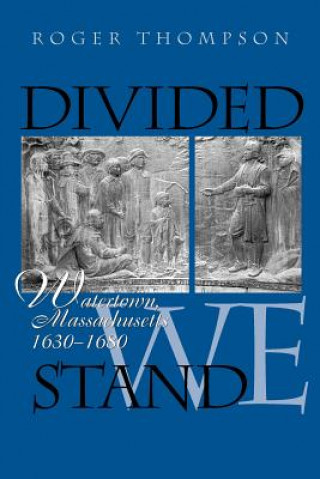 Książka Divided We Stand: Watertown, Massachusetts, 1630-1680 Roger Thompson