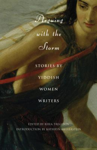 Carte Arguing with the Storm: Stories by Yiddish Women Writers Kathryn Hellerstein