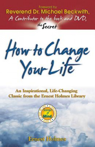Könyv How to Change Your Life: An Inspirational, Life-Changing Classic from the Ernest Holmes Library Ernest Holmes