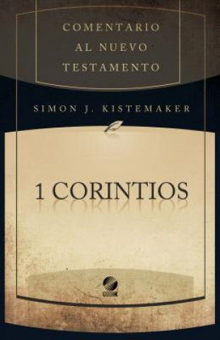 Kniha I Corintios: Comentario Al Nuevo Testamento Simon J. Kistemaker