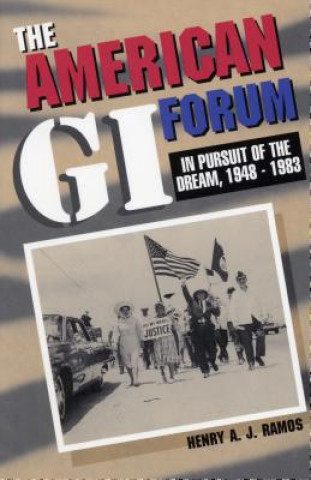 Könyv The American GI Forum, 1948-1983: People Forgotten, a Dream Pursued Henry Ramos