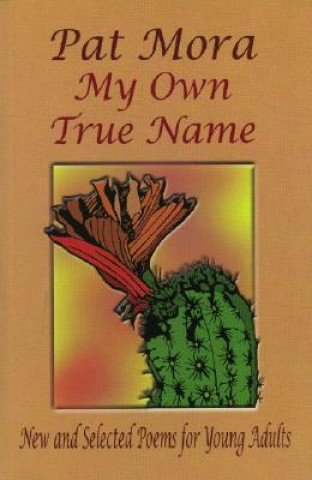 Kniha My Own True Name: New and Selected Poems for Young Adults Pat Mora