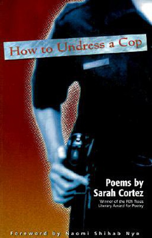 Könyv How to Undress a Cop Sarah Cortez