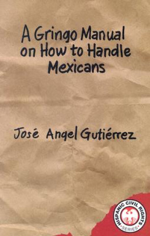 Carte A Gringo Manual on How to Handle Mexicans Jose Angel Gutierrez