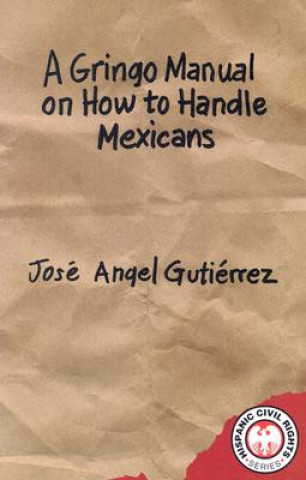 Kniha A Gringo Manual on How to Handle Mexicans Jose Angel Gutierrez