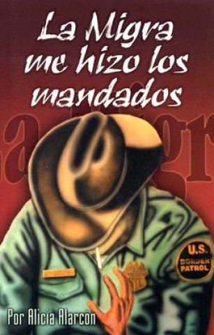 Kniha La Migra Me Hizo los Mandados Alicia Alarcon