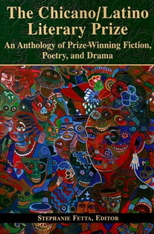 Carte The Chicano/Latino Literary Prize: An Anthology of Prize-Winning Fiction, Poetry, and Drama Stephanie Fetta