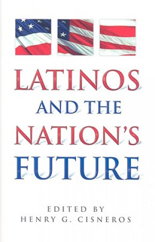 Kniha Latinos and the Nation's Future Janet Murguia