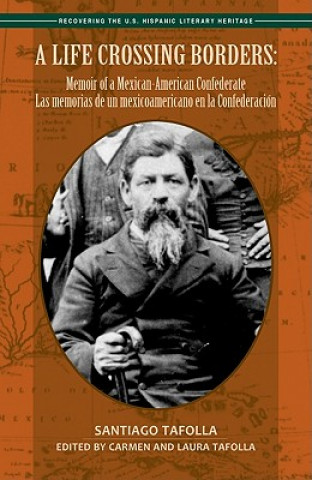 Kniha A Life Crossing Borders:: Memoir of a Mexican-American Confederate / Las Memorias de Un Mexicoamericano En La Confederacin Santiago Tafolla