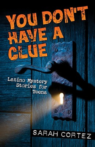 Carte You Don't Have a Clue: Latino Mystery Stories for Teens Sarah Cortez