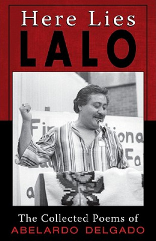 Kniha Here Lies Lalo: The Collected Poems of Abelardo Delgado Abelardo "Lalo" Delgado