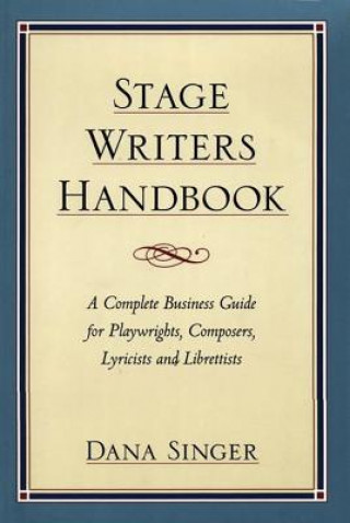 Knjiga Stage Writers Handbook: A Complete Business Guide for Playwrights, Composers, Lyricists and Librettists Dana Singer