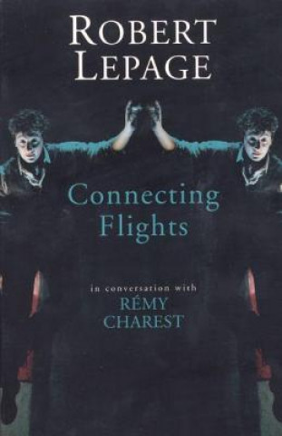 Könyv Robert Lepage: Connecting Flights Robert Lepage