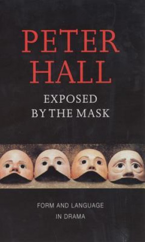 Knjiga Exposed by the Mask: Form and Language in Drama Peter Hall