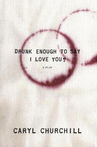 Książka Drunk Enough to Say I Love You? Caryl Churchill