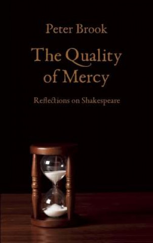 Carte The Quality of Mercy: Reflections on Shakespeare Peter Brook
