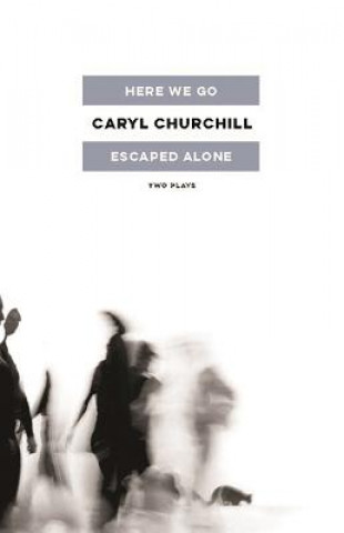 Kniha Here We Go / Escaped Alone: Two Plays Caryl Churchill