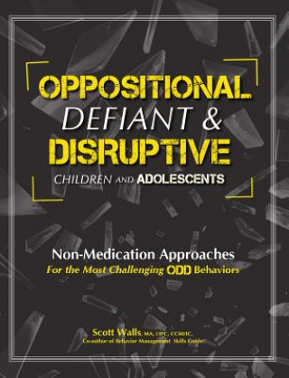 Carte Oppositional, Defiant & Disruptive Children and Adolescents: Non-Medication Approaches for the Most Challenging Odd Behaviors Scott Walls