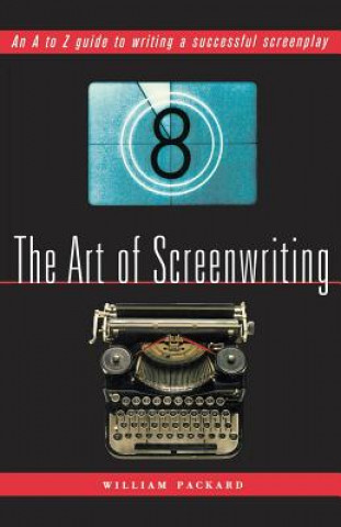 Kniha The Art of Screenwriting: An A to Z Guide to Writing a Successful Screenplay William Packard