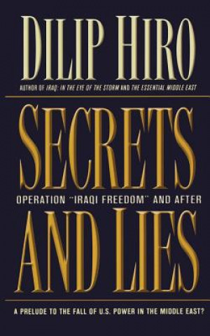 Kniha Secrets and Lies: Operation Iraqi Freedom and After: A Prelude to the Fall of U.S. Power in the Middle East? Dilip Hiro