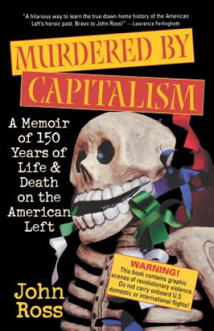 Könyv Murdered by Capitalism: A Memoir of 150 Years of Life and Death on the American Left John Ross