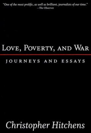 Knjiga Love, Poverty, and War: Journeys and Essays Christopher Hitchens