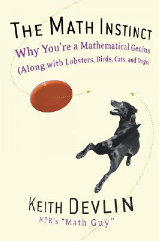 Kniha The Math Instinct: Why You're a Mathematical Genius (Along with Lobsters, Birds, Cats, and Dogs) Keith J. Devlin