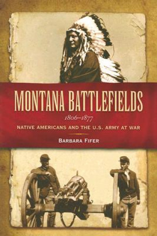 Kniha Montana Battlefields 1806-1877: Native Americans and the U.S. Army at War Barbara Fifer