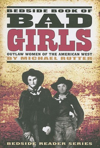 Kniha Bedside Book of Bad Girls: Outlaw Women of the American West Michael Rutter