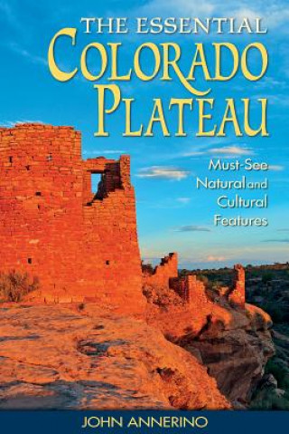 Knjiga The Essential Colorado Plateau: Must-See Natural and Cultural Features John Annerino