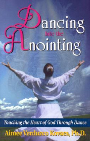 Knjiga Dancing Into the Anointing Aimee Kovacs