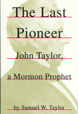 Könyv Last Pioneer: John Taylor, a Mormon Prophet Samuel W. Taylor