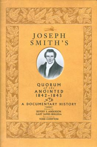 Książka Joseph Smith's Quorum of the Anointed, 1842-1845: A Documentary History Devery Scott Anderson