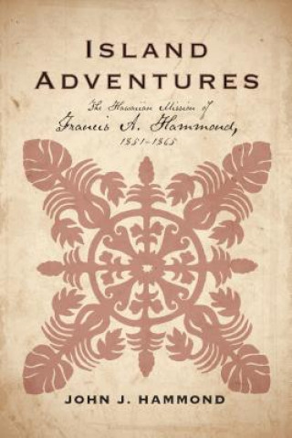 Książka Island Adventures: The Hawaiian Mission of Francis A. Hammond, 1851-1865 John J. Hammond