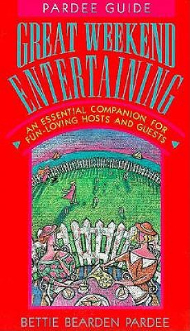 Книга Great Weekend Entertaining: An Essential Companion for Fun-Loving Hosts and Guests Bettie Bearden Pardee