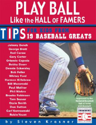 Könyv Play Ball Like the Hall of Famers: Tips for Teens from 19 Baseball Greats Steven Krasner