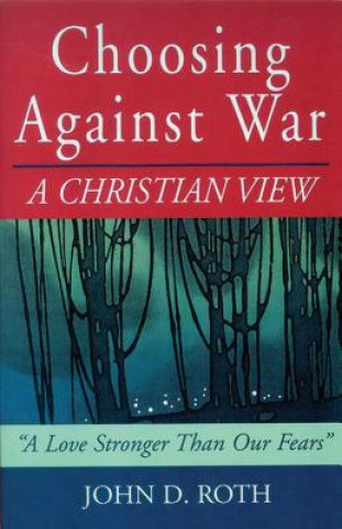 Buch Choosing Against War: A Christian View John D. Roth